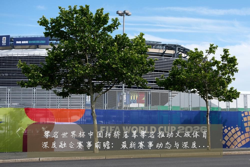 攀岩世界杯中国柯桥落幕攀岩推动文旅体育深度融合赛事前瞻：最新赛事动态与深度分析